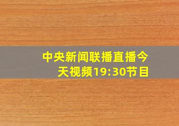 中央新闻联播直播今天视频19:30节目