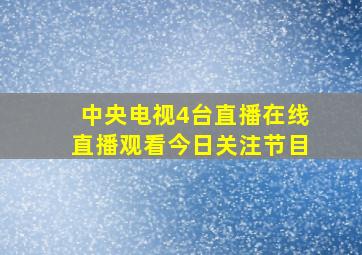 中央电视4台直播在线直播观看今日关注节目