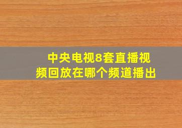 中央电视8套直播视频回放在哪个频道播出