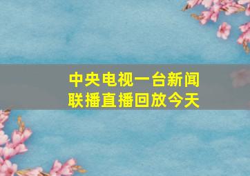 中央电视一台新闻联播直播回放今天