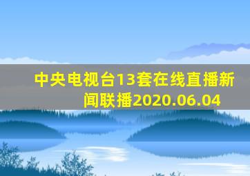 中央电视台13套在线直播新闻联播2020.06.04