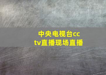 中央电视台cctv直播现场直播