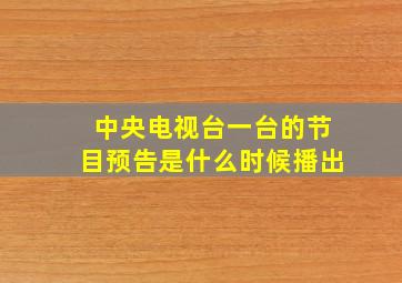 中央电视台一台的节目预告是什么时候播出