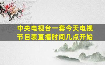 中央电视台一套今天电视节目表直播时间几点开始