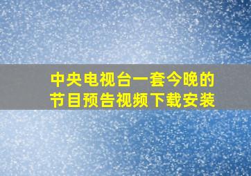 中央电视台一套今晚的节目预告视频下载安装