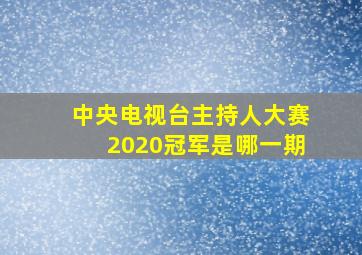 中央电视台主持人大赛2020冠军是哪一期