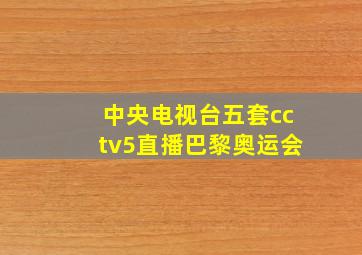 中央电视台五套cctv5直播巴黎奥运会