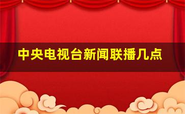 中央电视台新闻联播几点