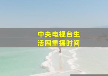 中央电视台生活圈重播时间