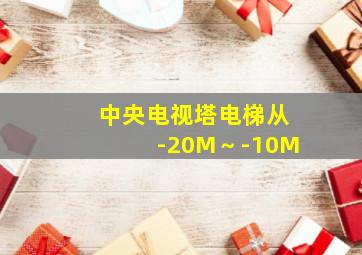 中央电视塔电梯从-20M～-10M