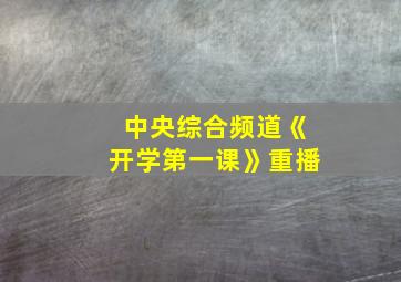 中央综合频道《开学第一课》重播