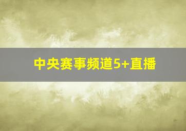 中央赛事频道5+直播