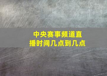 中央赛事频道直播时间几点到几点