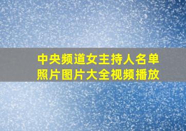 中央频道女主持人名单照片图片大全视频播放