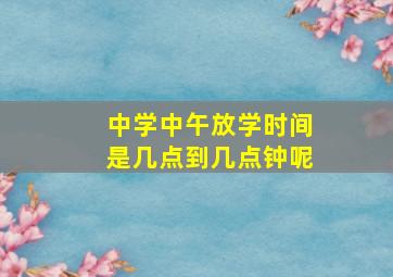 中学中午放学时间是几点到几点钟呢