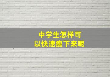 中学生怎样可以快速瘦下来呢