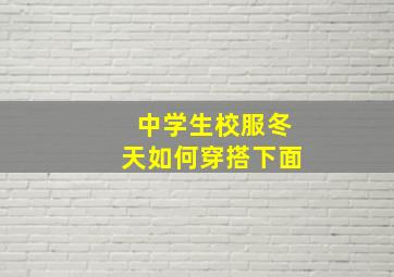 中学生校服冬天如何穿搭下面