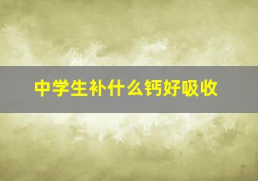 中学生补什么钙好吸收