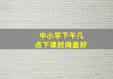 中小学下午几点下课时间最好