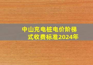 中山充电桩电价阶梯式收费标准2024年