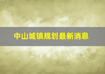 中山城镇规划最新消息