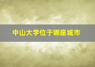 中山大学位于哪座城市