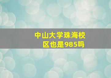 中山大学珠海校区也是985吗