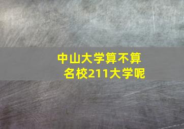 中山大学算不算名校211大学呢