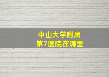 中山大学附属第7医院在哪里