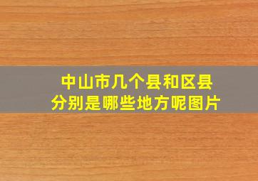 中山市几个县和区县分别是哪些地方呢图片