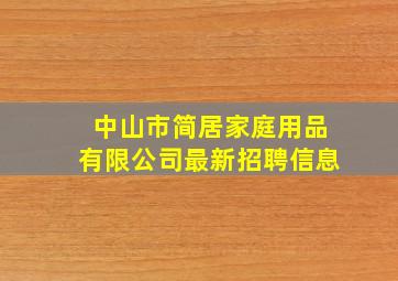 中山市简居家庭用品有限公司最新招聘信息