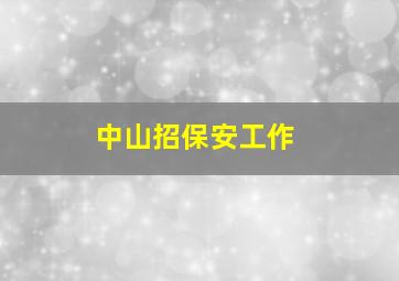 中山招保安工作