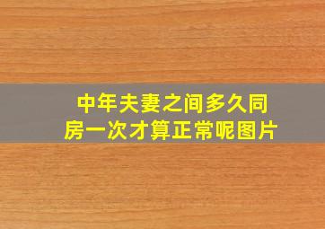 中年夫妻之间多久同房一次才算正常呢图片