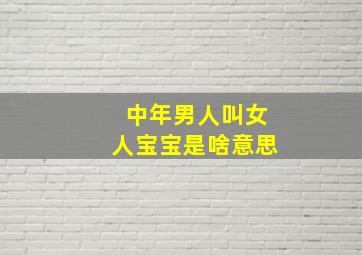 中年男人叫女人宝宝是啥意思