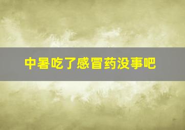 中暑吃了感冒药没事吧