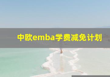 中欧emba学费减免计划