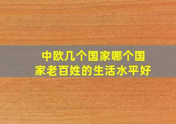 中欧几个国家哪个国家老百姓的生活水平好