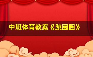 中班体育教案《跳圈圈》