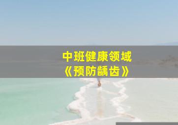 中班健康领域《预防龋齿》