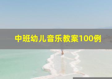 中班幼儿音乐教案100例