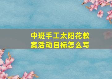 中班手工太阳花教案活动目标怎么写