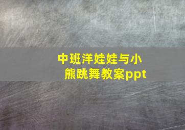 中班洋娃娃与小熊跳舞教案ppt