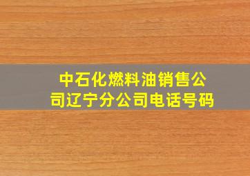 中石化燃料油销售公司辽宁分公司电话号码