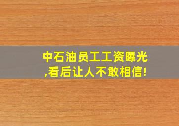 中石油员工工资曝光,看后让人不敢相信!