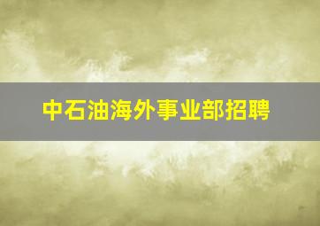 中石油海外事业部招聘