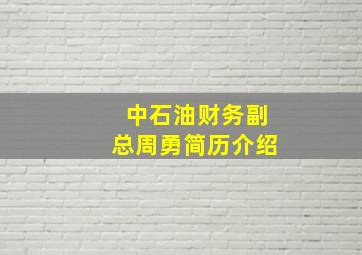 中石油财务副总周勇简历介绍