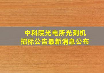 中科院光电所光刻机招标公告最新消息公布