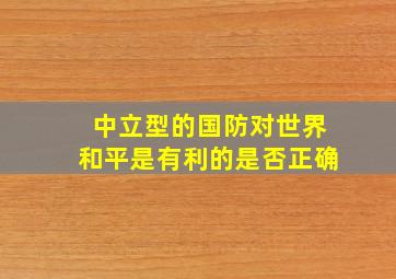 中立型的国防对世界和平是有利的是否正确