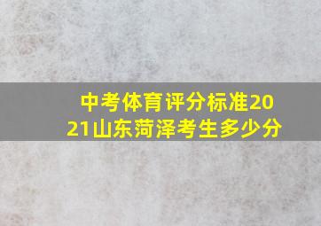 中考体育评分标准2021山东菏泽考生多少分