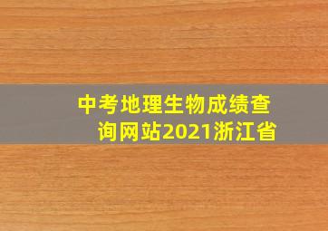 中考地理生物成绩查询网站2021浙江省